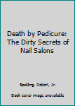 Hardcover Death by Pedicure: The Dirty Secrets of Nail Salons Book