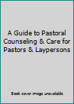 Unknown Binding A Guide to Pastoral Counseling & Care for Pastors & Laypersons Book