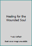 Paperback Healing for the Wounded Soul Book