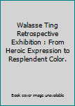 Mass Market Paperback Walasse Ting Retrospective Exhibition : From Heroic Expression to Resplendent Color. [Unknown] Book