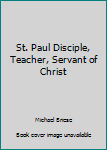 Unknown Binding St. Paul Disciple, Teacher, Servant of Christ Book