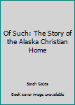 Hardcover Of Such: The Story of the Alaska Christian Home Book