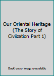Our Oriental Heritage (The Story of Civiization Part 1)