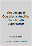 Paperback The Design of Operational Amplifier Circuits with Experiments Book