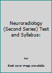 Hardcover Neuroradiology (Second Series) Test and Syllabus: Book