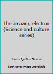 Hardcover The amazing electron (Science and culture series) Book