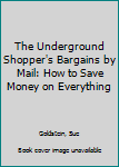 Paperback The Underground Shopper's Bargains by Mail: How to Save Money on Everything Book