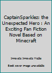 Paperback CaptainSparklez: the Unexpected Hero : An Exciting Fan Fiction Novel Based on Minecraft Book