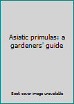 Asiatic primulas: a gardeners' guide