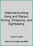 Unknown Binding Welcome to Hong Kong and Macau: Dining, Shopping, and Sightseeing Book