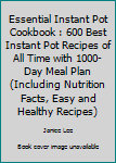 Paperback Essential Instant Pot Cookbook : 600 Best Instant Pot Recipes of All Time with 1000-Day Meal Plan (Including Nutrition Facts, Easy and Healthy Recipes) Book