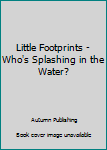 Paperback Little Footprints - Who's Splashing in the Water? Book