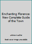 Unknown Binding Enchanting Florence: New Complete Guide of the Town Book