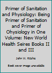 Primer of Sanitation and Physiology: Being Primer of Sanitation and Primer of Ohysiology in One Volume: New World Health Seires Books II and III