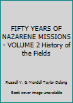 Fifty Years of Nazarene Missions. Volume II, History of the Fields.