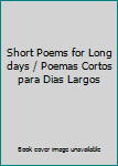 Paperback Short Poems for Long days / Poemas Cortos para Dias Largos Book