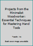 Paperback Projects from the Minimalist Woodworker: Essential Techniques for Mastering Hand Tools Book