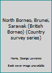Unknown Binding North Borneo, Brunei, Sarawak (British Borneo) (Country survey series) Book