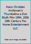 Hans Christian Andersen's Thumbelina a Don Bluth Film 1994, 2006 20th Century Fox Home Entertainment LLC