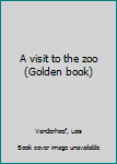 Unknown Binding A visit to the zoo (Golden book) Book