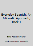 Hardcover Everyday Spanish, An Idiomatic Approach, Book 1 Book