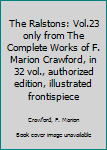 The Ralstons: Vol.23 only from The Complete Works of F. Marion Crawford, in 32 vol., authorized edition, illustrated frontispiece