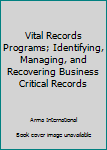 Paperback Vital Records Programs; Identifying, Managing, and Recovering Business Critical Records Book