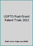 Paperback USPTO Post-Grant Patent Trials 2013 Book