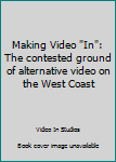 Paperback Making Video "In": The contested ground of alternative video on the West Coast Book