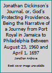 Hardcover Jonathan Dickinson's Journal, or, God's Protecting Providence, Being the Narrative of a Journey from Port Royal in Jamaica to Philadelphia Between August 23, 1960 and April 1, 1697 Book