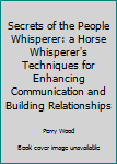 Hardcover Secrets of the People Whisperer: a Horse Whisperer's Techniques for Enhancing Communication and Building Relationships Book