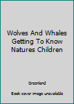 Hardcover Wolves And Whales Getting To Know Natures Children Book