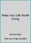 Hardcover Make Your Life Worth Living Book