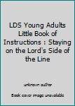 LDS Young Adults Little Book of Instructions : Staying on the Lord's Side of the Line