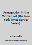 Armageddon in the Middle East (the New York Times Survey Series).