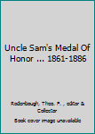 Hardcover Uncle Sam's Medal Of Honor ... 1861-1886 Book