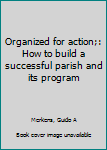 Unknown Binding Organized for action;: How to build a successful parish and its program Book