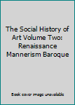 Unknown Binding The Social History of Art Volume Two: Renaissance Mannerism Baroque Book