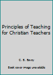 Hardcover Principles of Teaching for Christian Teachers Book