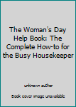 Unknown Binding The Woman's Day Help Book: The Complete How-to for the Busy Housekeeper Book