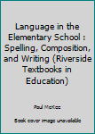 Hardcover Language in the Elementary School : Spelling, Composition, and Writing (Riverside Textbooks in Education) Book