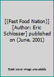 [(Fast Food Nation)] [Author: Eric Schlosser] published on (June, 2001)
