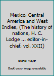 Unknown Binding Mexico, Central America and West Indies, (The history of nations, H. C. Lodge ... editor-in-chief, vol. XXII) Book