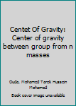 Paperback Centet Of Gravity: Center of gravity between group from n masses Book