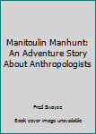 Hardcover Manitoulin Manhunt: An Adventure Story About Anthropologists Book