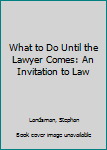 Hardcover What to Do Until the Lawyer Comes: An Invitation to Law Book