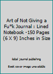 Paperback Art of Not Giving a Fu*k Journal : Lined Notebook -150 Pages (6 X 9) Inches in Size Book