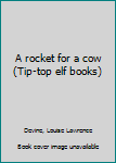 Unknown Binding A rocket for a cow (Tip-top elf books) Book