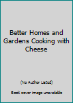 Hardcover Better Homes and Gardens Cooking with Cheese Book