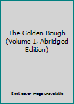 Hardcover The Golden Bough (Volume 1, Abridged Edition) Book